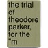 The Trial Of Theodore Parker, For The "M