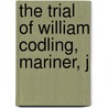 The Trial Of William Codling, Mariner, J by Joseph Gurney