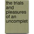 The Trials And Pleasures Of An Uncomplet