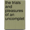 The Trials And Pleasures Of An Uncomplet door Anne Caverly Thring