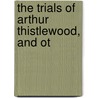 The Trials Of Arthur Thistlewood, And Ot door Arthur Thistlewood