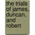 The Trials Of James, Duncan, And Robert