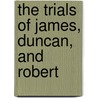 The Trials Of James, Duncan, And Robert door James Macgregor