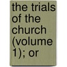 The Trials Of The Church (Volume 1); Or door William Gleeson