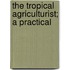 The Tropical Agriculturist; A Practical