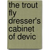 The Trout Fly Dresser's Cabinet Of Devic door Deke MacClelland