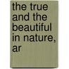 The True And The Beautiful In Nature, Ar door Louisa Caroline Tuthill