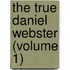 The True Daniel Webster (Volume 1)