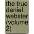 The True Daniel Webster (Volume 2)