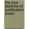 The True Doctrine Of Justification Asser by Anthony Burgess
