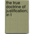 The True Doctrine Of Justification; In T