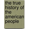 The True History Of The American People door Mabie