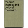 The True Interest And Political Maxims O by Johan De Witt