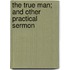 The True Man; And Other Practical Sermon