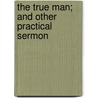 The True Man; And Other Practical Sermon door Samuel Swain Mitchell