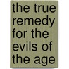 The True Remedy For The Evils Of The Age by Julius Charles Hare