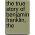 The True Story Of Benjamin Franklin, The