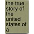 The True Story Of The United States Of A