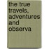 The True Travels, Adventures And Observa