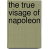 The True Visage Of Napoleon door Edouard Driault