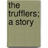The Trufflers; A Story