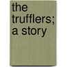 The Trufflers; A Story by Samuel Merwin