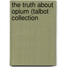 The Truth About Opium (Talbot Collection door William H. Brereton
