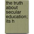 The Truth About Secular Education; Its H