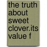 The Truth About Sweet Clover.Its Value F door Amos Ives Root