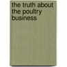 The Truth About The Poultry Business door Joseph A. Conboie