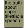 The Truth About Upper Silesia; A Speech door Andrzej Wierzbicki