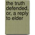 The Truth Defended, Or, A Reply To Elder