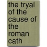 The Tryal Of The Cause Of The Roman Cath by Henry Brooke