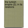The Turkish Empire (2); In Its Relations by Richard Robert Madden