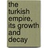The Turkish Empire, Its Growth And Decay