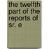The Twelfth Part Of The Reports Of Sr. E