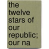 The Twelve Stars Of Our Republic; Our Na by Edwin Williams