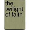 The Twilight Of Faith door Eliza Frame