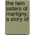 The Twin Sisters Of Martigny; A Story Of