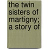 The Twin Sisters Of Martigny; A Story Of door Joel Foote Bingham