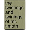 The Twistings And Twinings Of Mr. Timoth door George Shaw