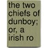 The Two Chiefs Of Dunboy; Or, A Irish Ro