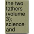 The Two Fathers (Volume 3); Science And