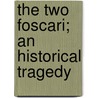 The Two Foscari; An Historical Tragedy door Baron George Gordon Byron Byron