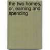 The Two Homes, Or, Earning And Spending by Madeline Leslie