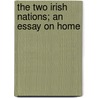 The Two Irish Nations; An Essay On Home door William Flavelle Monypenny