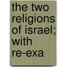 The Two Religions Of Israel; With Re-Exa door Cheyne