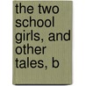 The Two School Girls, And Other Tales, B by Susan Bogert Warner