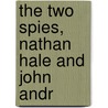 The Two Spies, Nathan Hale And John Andr by Professor Benson John Lossing