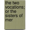 The Two Vocations; Or The Sisters Of Mer by Elizabeth Rundlee Charles